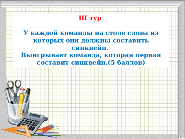 III тур  У каждой команды на столе слова из которых они должны составить синквейн. Выигрывает команда, которая первая составит синквейн.(5 баллов) 