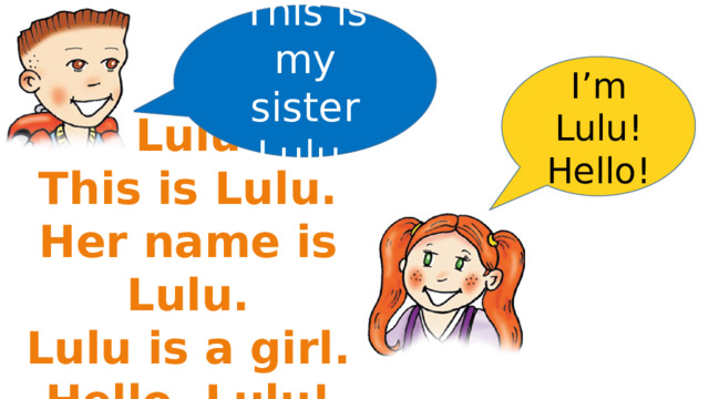 This is my sister Lulu. I’m Lulu! Hello! Lulu This is Lulu. Her name is Lulu. Lulu is a girl. Hello, Lulu! 