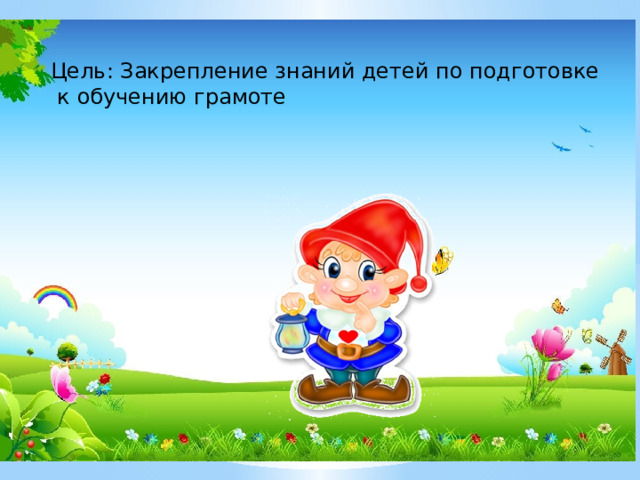 Цель: Закрепление знаний детей по подготовке  к обучению грамоте 