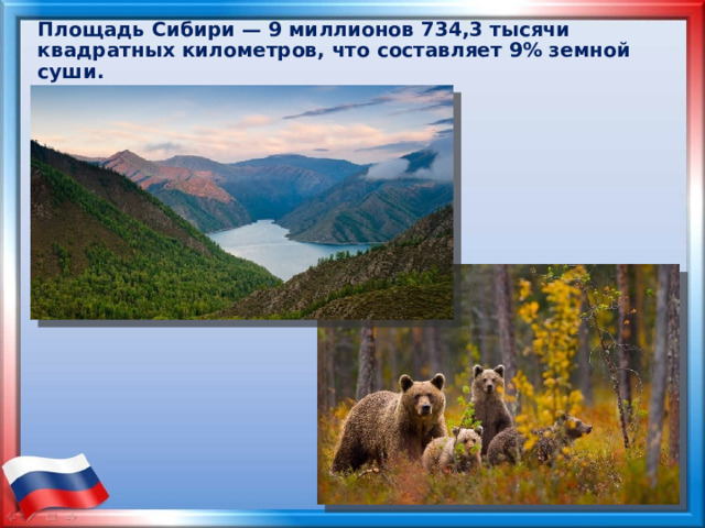 Площадь Сибири — 9 миллионов 734,3 тысячи квадратных километров, что составляет 9% земной суши. 