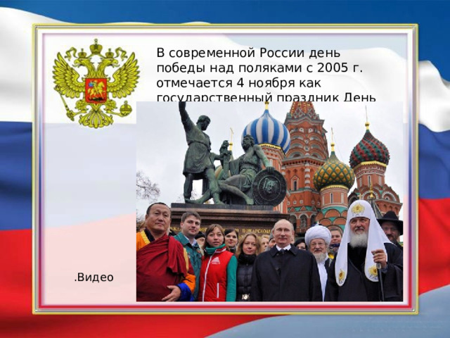 .Видео В современной России день победы над поляками с 2005 г. отмечается 4 ноября как государственный праздник День народного единства. 