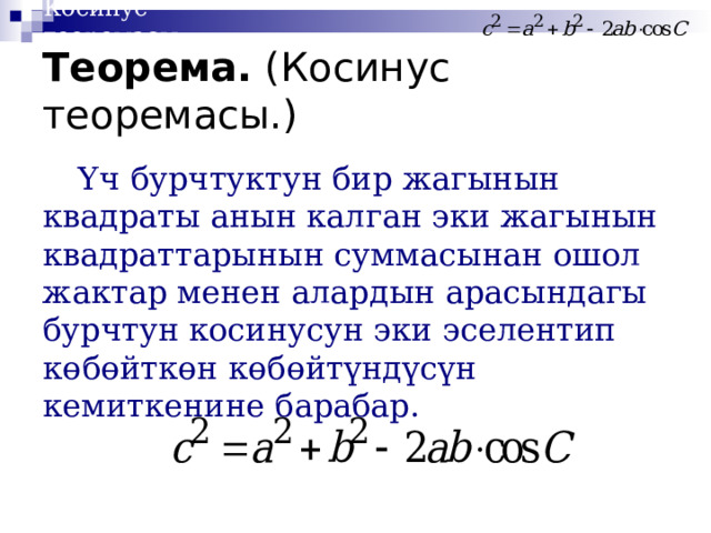 Косинус теоремасы Теорема. (Косинус теоремасы.)  Үч бурчтуктун бир жагынын квадраты анын калган эки жагынын квадраттарынын суммасынан ошол жактар менен алардын арасындагы бурчтун косинусун эки эселентип көбөйткөн көбөйтүндүсүн кемиткенине барабар.  