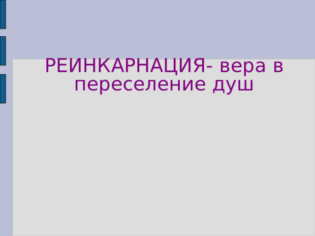 РЕИНКАРНАЦИЯ- вера в переселение душ 