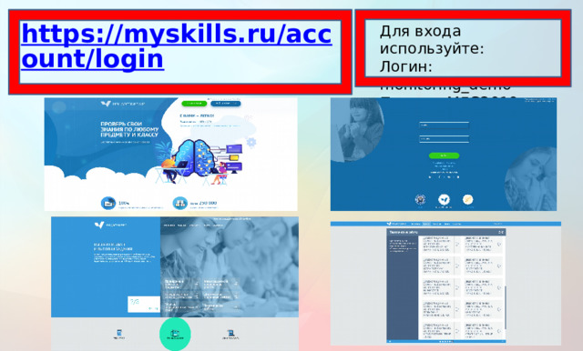 https://myskills.ru/account/login Для входа используйте: Логин: monitoring_demo Пароль: MFG2019 Московский центр качества образования обеспечил апробацию измерительных материалов., разработанных в ИСРОЛ РАО. С электронной версией измерительных материалов можно познакомиться на сайте МЦКО  https://myskills.ru/account/login . Для входа используйте: Логин: monitoring_demo Пароль: MFG2019  