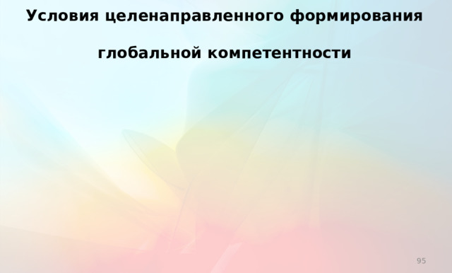 Условия целенаправленного формирования  глобальной компетентности  