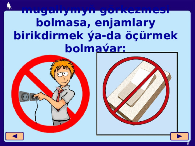 mugallymyň görkezmesi bolmasa, enjamlary birikdirmek ýa-da  öçürmek bolmaýar;  