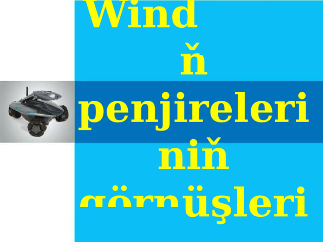 Windowsyň penjireleriniň görnüşleri. 