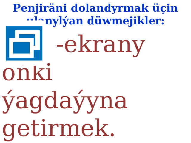 Penjiräni dolandyrmak üçin ulanylýan düwmejikler:  - ekrany öňki ýagdaýyna getirmek. 