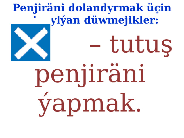 Penjiräni dolandyrmak üçin ulanylýan düwmejikler:  – tutuş penjiräni ýapmak. 
