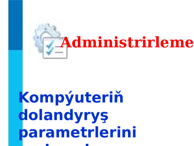 Administrirlemek Kompýuteriň dolandyryş  parametrlerini sazlamak 