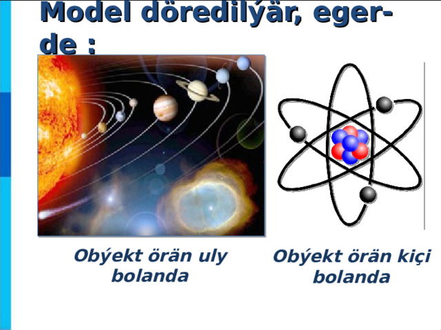 Model döredilýär, eger-de : Obýekt örän uly bolanda Obýekt örän kiçi bolanda  