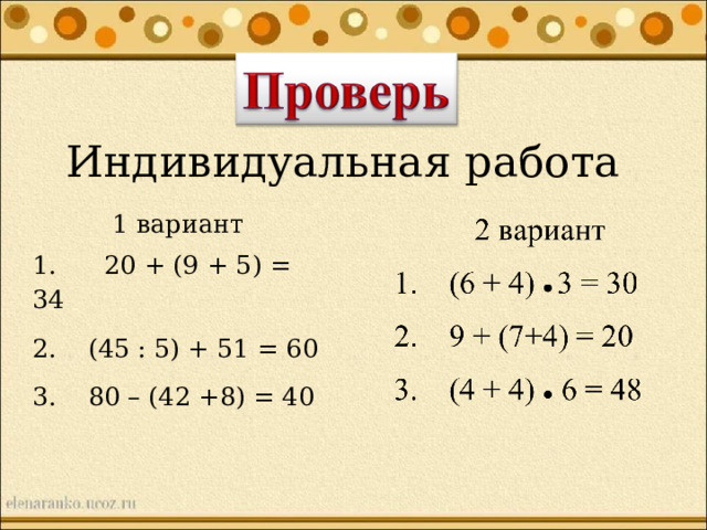 Индивидуальная работа 1 вариант 1. 20 + (9 + 5) = 34 2. (45 : 5) + 51 = 60 3. 80 – (42 +8) = 40 