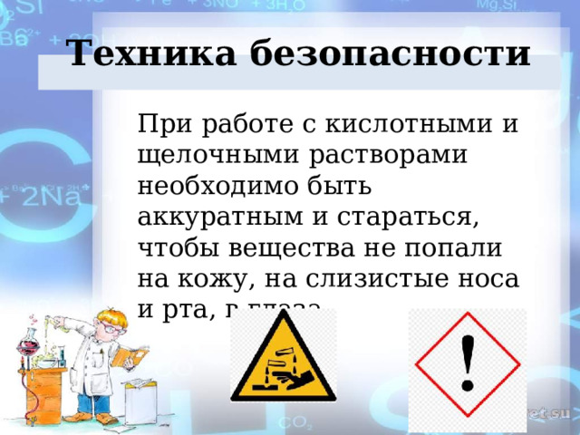 Техника безопасности   При работе с кислотными и щелочными растворами необходимо быть аккуратным и стараться, чтобы вещества не попали на кожу, на слизистые носа и рта, в глаза. 