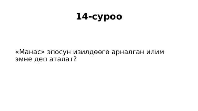 14-суроо «Манас» эпосун изилдөөгө арналган илим эмне деп аталат? 