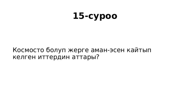 15-суроо Космосто болуп жерге аман-эсен кайтып келген иттердин аттары? 
