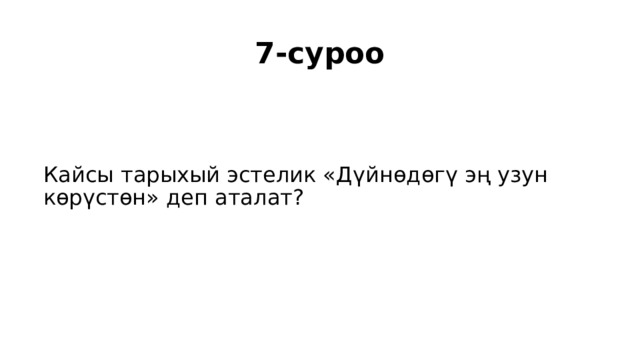 7-суроо Кайсы тарыхый эстелик «Дүйнөдөгү эң узун көрүстөн» деп аталат? 