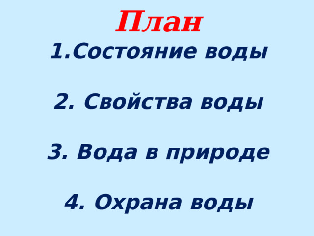 План 1.Состояние воды  2. Свойства воды  3. Вода в природе  4. Охрана воды 