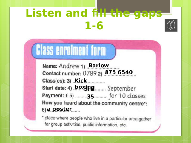 Listen and fill the gaps 1-6 Barlow 875 6540 Kick boxing 3rd 35 a poster 
