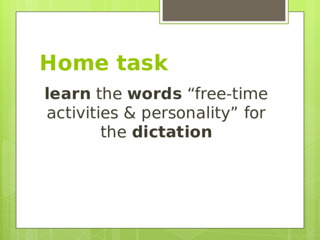 Home task learn the words “free-time activities & personality” for the dictation 