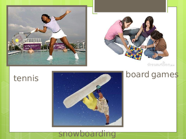 board  games tennis snowboarding 
