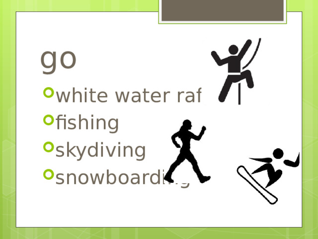 go white  water  rafting fishing skydiving snowboarding 