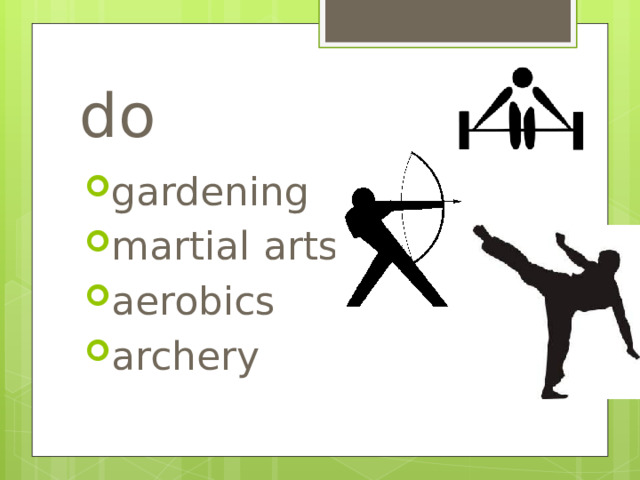do gardening martial  arts aerobics archery 