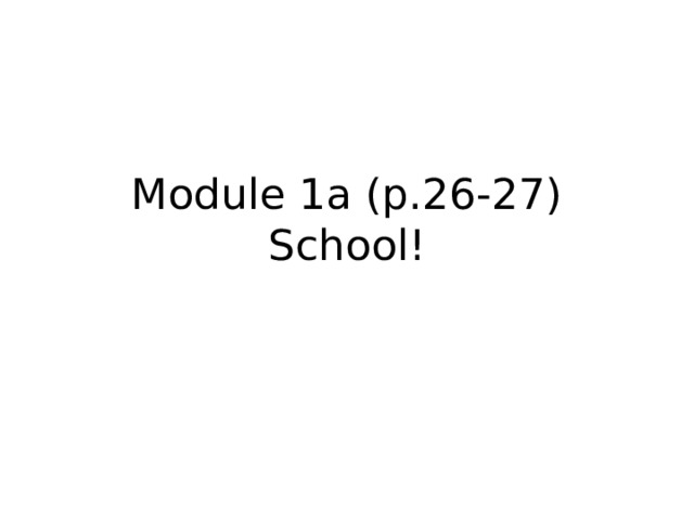 Module 1a (p.26-27)  School! 