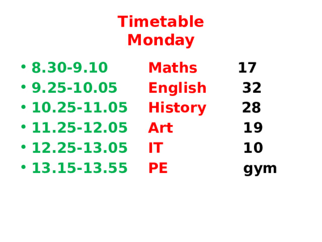 Timetable  Monday 8.30-9.10  Maths 17 9.25-10.05 English  32 10.25-11.05 History  28 11.25-12.05 Art  19 12.25-13.05 IT  10 13.15-13.55 PE  gym 