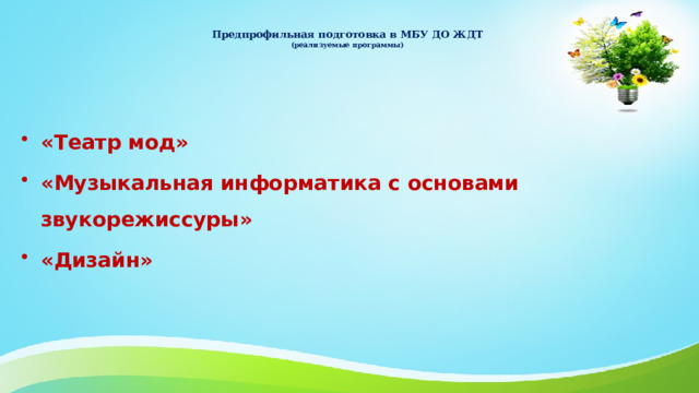 Предпрофильная подготовка в МБУ ДО ЖДТ  (реализуемые программы)  «Театр мод» «Музыкальная информатика с основами звукорежиссуры» «Дизайн» 