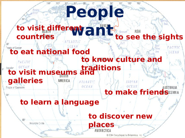 People want to visit different countries to see the sights to eat national food to know culture and traditions to visit museums and galleries to make friends to learn a language to discover new places 