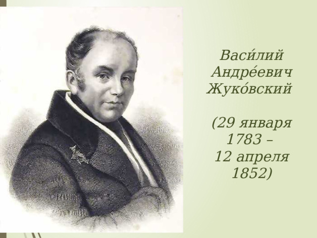 Васи́лий Андре́евич Жуко́вский  (29 января 1783 – 12 апреля 1852) 