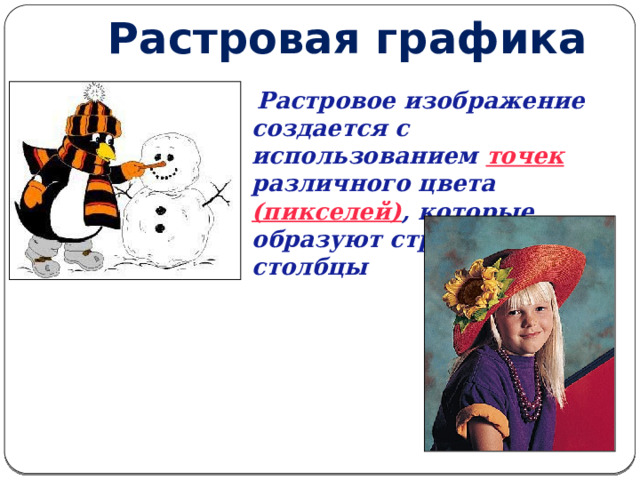 Растровая графика  Растровое изображение  создается с использованием точек различного цвета (пикселей) , которые образуют строки и столбцы 