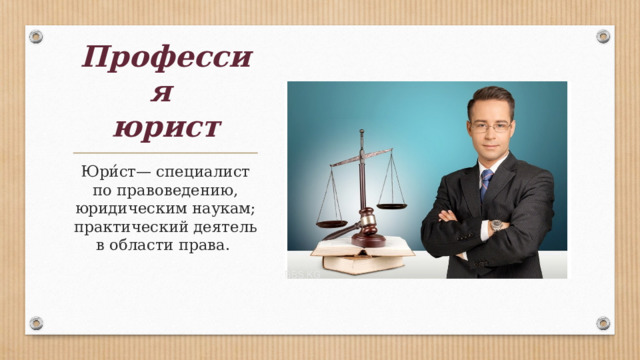 Профессия  юрист Юри́ст— специалист по правоведению, юридическим наукам; практический деятель в области права. 