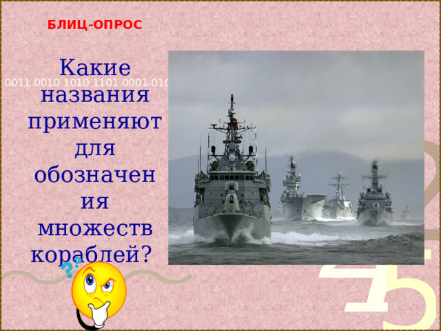 БЛИЦ-ОПРОС    флотилия, эскадра  Какие названия применяют для обозначения множеств кораблей?   