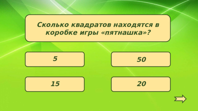 Сколько квадратов находятся в коробке игры «пятнашка»? 50 5 20 15   