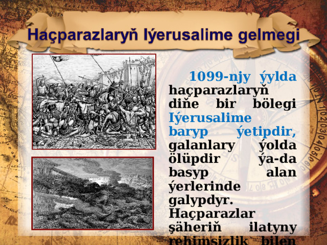  1099-njy ýylda haçparazlaryň diňe bir bölegi Iýerusalime baryp ýetipdir, galanlary ýolda ölüpdir ýa-da basyp alan ýerlerinde galypdyr. Haçparazlar şäheriň ilatyny rehimsizlik bilen gyrypdyrlar. 