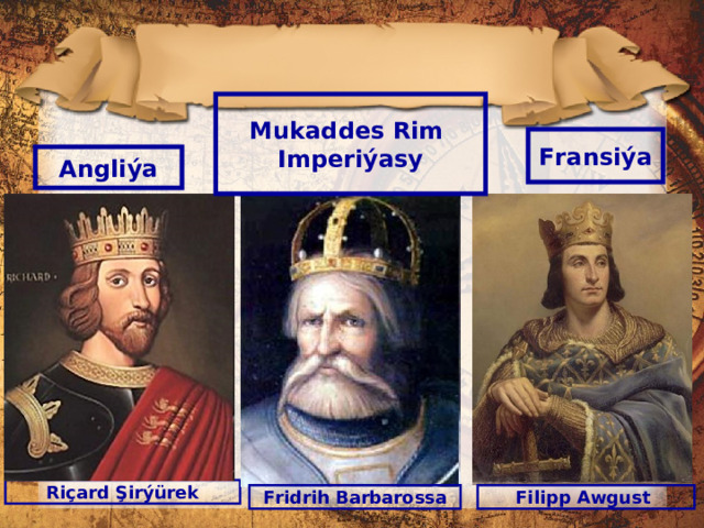 Mukad d es Rim Imperi ý asy Fransiýa Angliýa Riçard Şirýürek Fridrih Barbarossa Filipp Awgust 