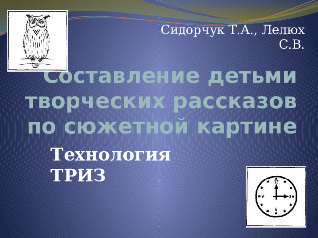 Сидорчук Т.А., Лелюх С.В. Составление детьми творческих рассказов по сюжетной картине Технология ТРИЗ 