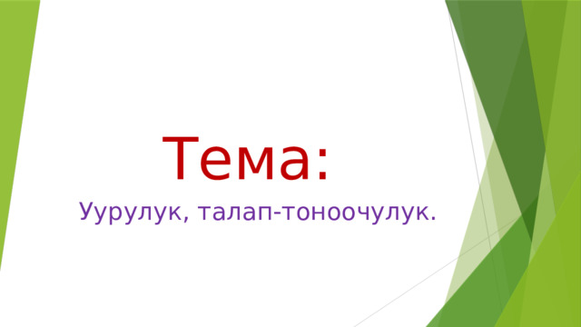 Тема:  Уурулук, талап-тоноочулук. 
