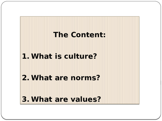 The Content: What is culture? What are norms? What are values? 