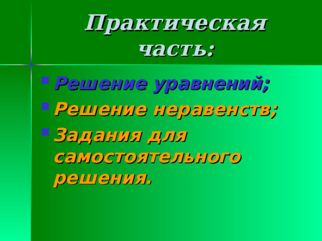 Практическая часть: Решение уравнений; Решение неравенств; Задания для самостоятельного решения. 