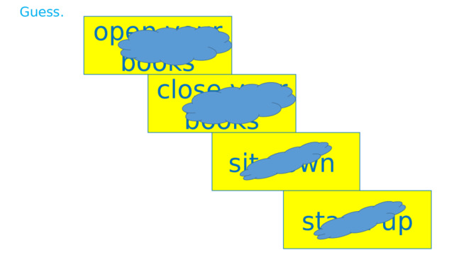 Guess. open your books close your books sit down stand up 