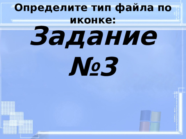 Определите тип файла по иконке: Задание №3 