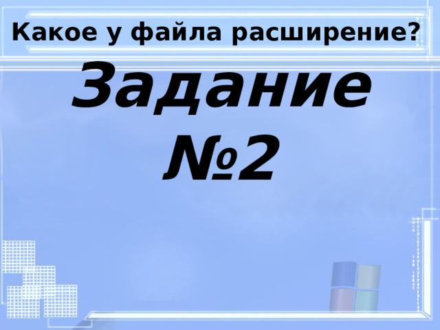 Какое у файла расширение? Задание №2 