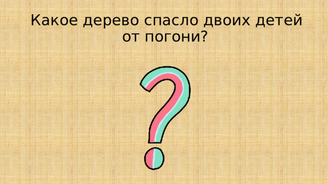 Какое дерево спасло двоих детей от погони?   