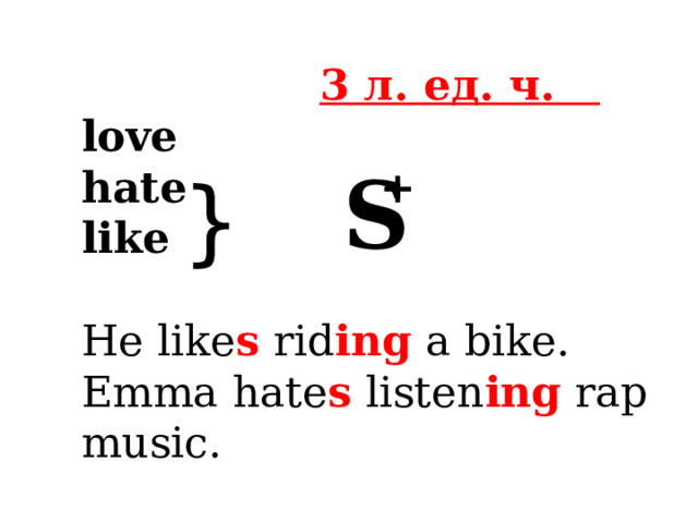  3 л. ед. ч.  love  hate +  like   He like s rid ing a bike.  Emma hate s listen ing rap music. S } 