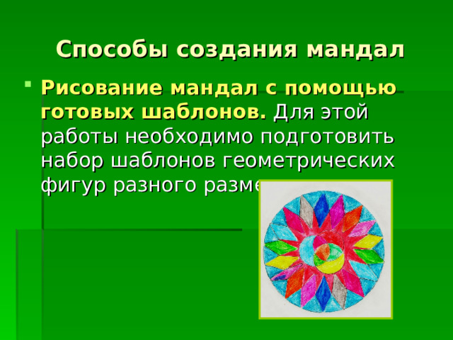 Способы создания мандал Рисование мандал с помощью готовых шаблонов. Для этой работы необходимо подготовить набор шаблонов геометрических фигур разного размера. 