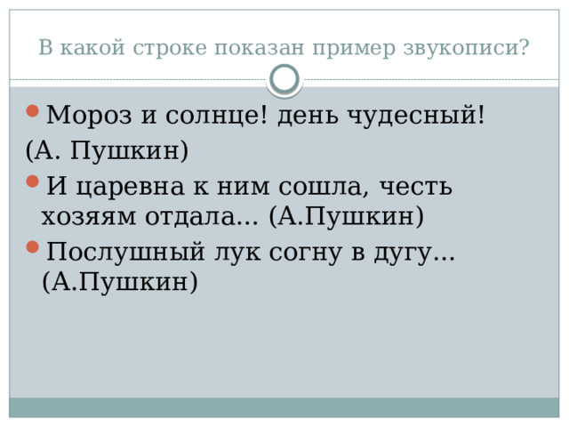 В какой строке показан пример звукописи? Мороз и солнце! день чудесный! (А. Пушкин) И царевна к ним сошла, честь хозяям отдала... (А.Пушкин) Послушный лук согну в дугу... (А.Пушкин) 