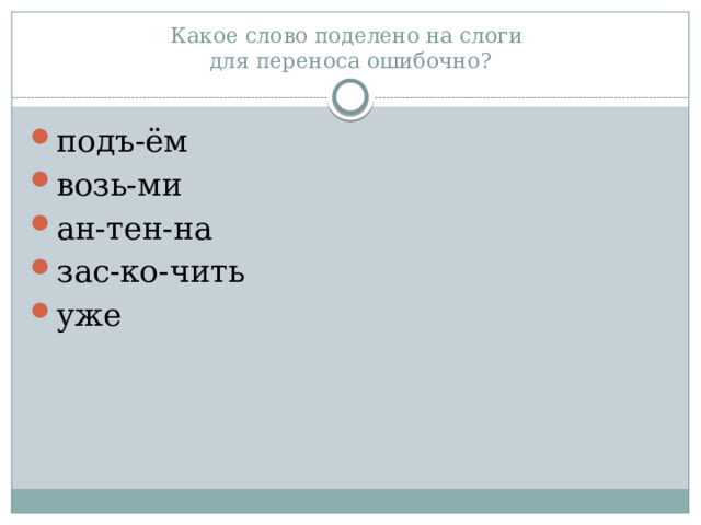 Какое слово поделено на слоги  для переноса ошибочно? подъ-ём возь-ми ан-тен-на зас-ко-чить уже 