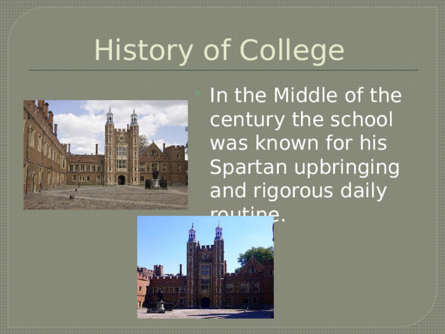 History of College In the Middle of the century the school was known for his Spartan upbringing and rigorous daily routine. 